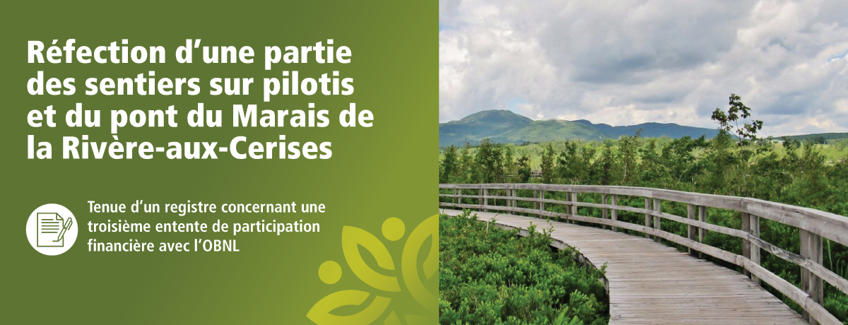 Communiqué - Réfection d’une partie des sentiers sur pilotis et du pont du Marais de la Rivière-aux-Cerises | Tenue d’un registre concernant une troisième entente de participation financière avec l’OBNL
