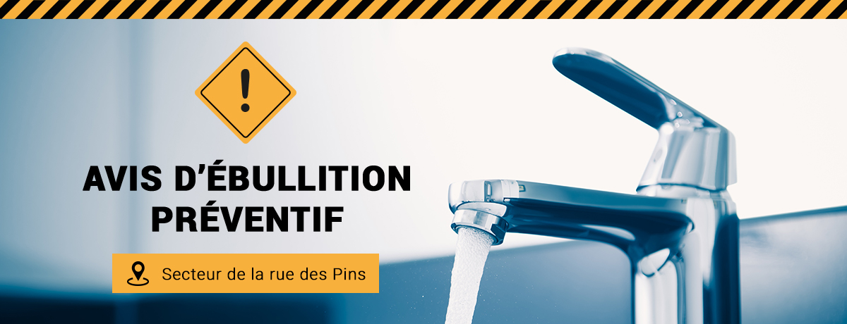 Communiqué - Avis d’ébullition préventif pour environ 300 résidences du secteur de la rue des Pins