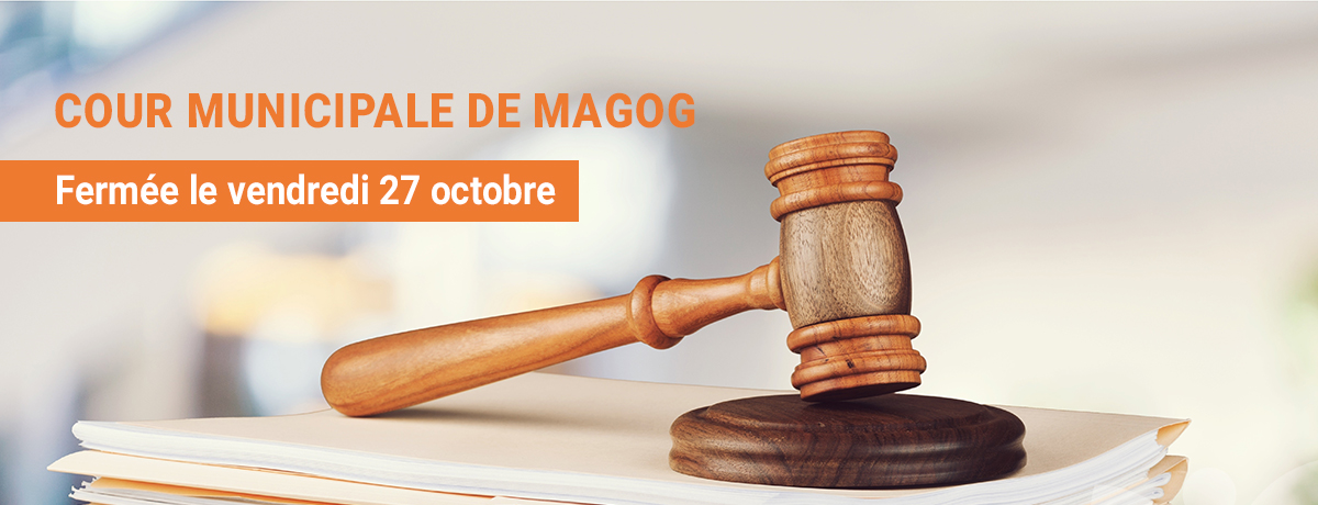 Actualité - Fermeture exceptionnelle de la cour municipale de Magog le vendredi 27 octobre