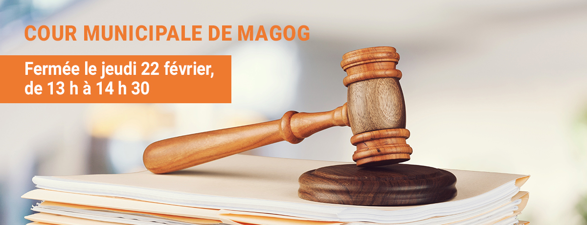 Actualité - Fermeture exceptionnelle de la cour municipale de Magog - Jeudi 22 février | 13 h à 14 h 30