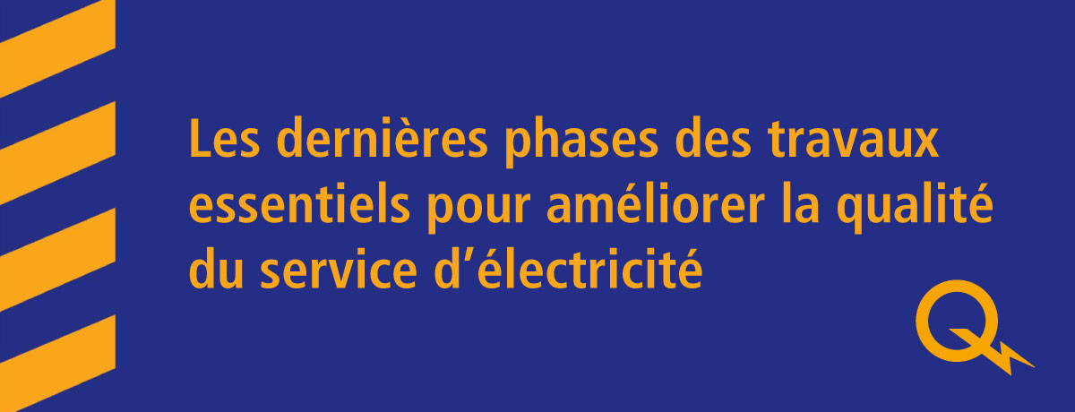 Communiqué - Hydro-Québec | Les dernières phases des travaux essentiels pour améliorer la qualité du service d’électricité