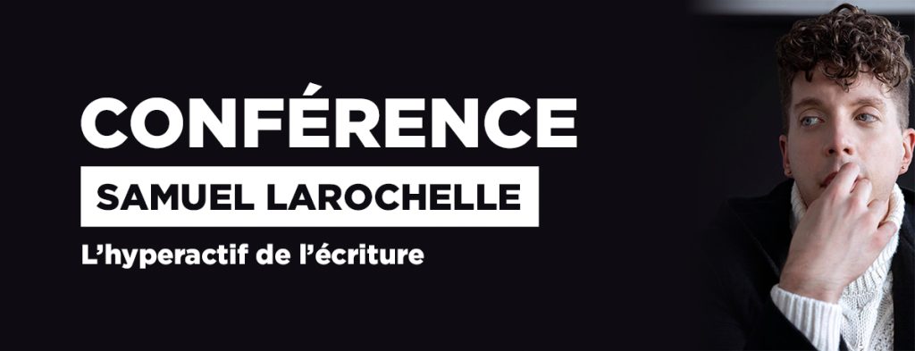 Conférence | Samuel Larochelle, romancier - L'hyperactif de l'écriture