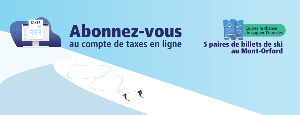 Concours - Abonnez-vous au compte de taxes en ligne (à gagner : 5 paires de billets de ski journaliers au Mont-Orford) Concours - Abonnez-vous au compte de taxes en ligne (à gagner : 5 paires de billets de ski journaliers au Mont-Orford)