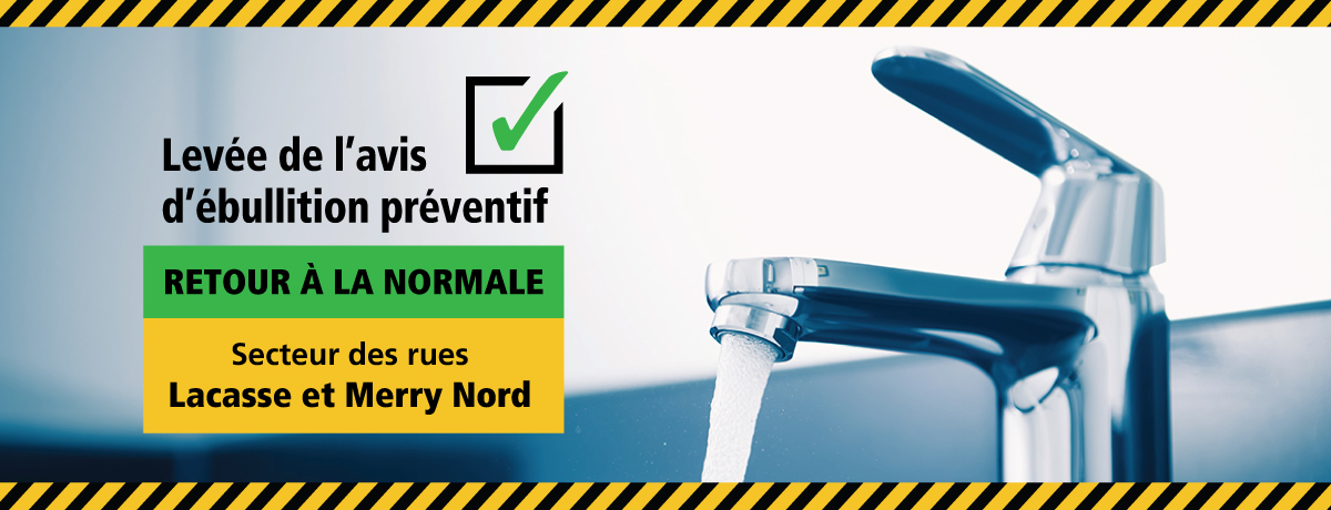 Communiqué - Levée de l’avis d’ébullition préventif pour environ 300 résidences du secteur des rues Lacasse et Merry Nord