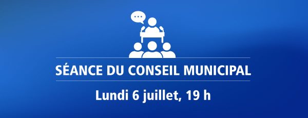 Actualité - Séance du conseil municipal | Lundi 6 juillet, 19 h
