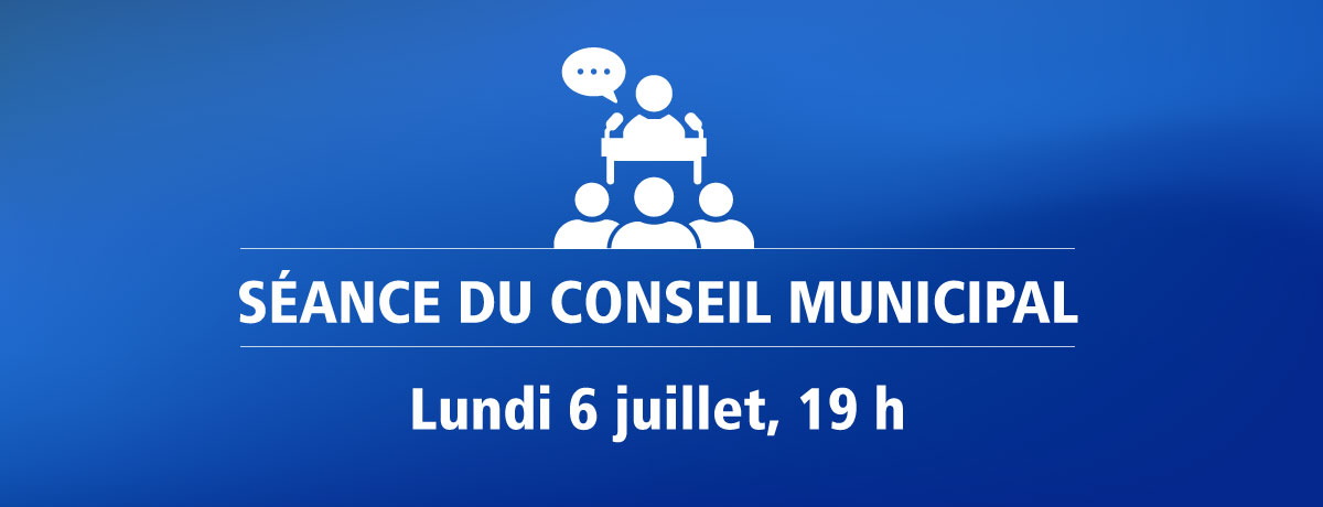 Actualité - Séance du conseil municipal | Lundi 6 juillet, 19 h