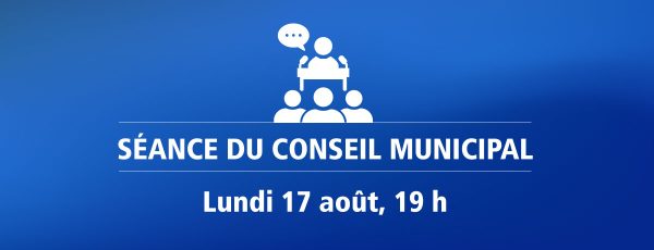 Actualité - Séance du conseil municipal | Lundi 17 août, 19 h