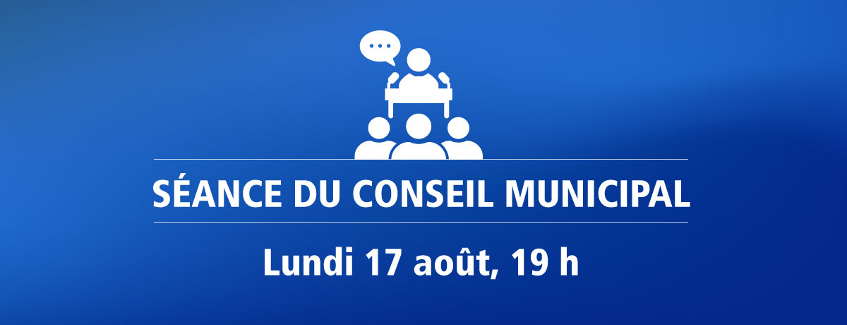 Actualité - Séance du conseil municipal | Lundi 17 août, 19 h