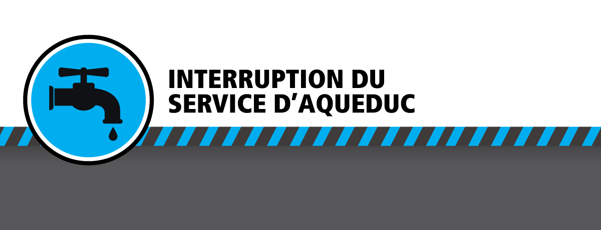 Interruption du service d'aqueduc Interruption du service d'aqueduc